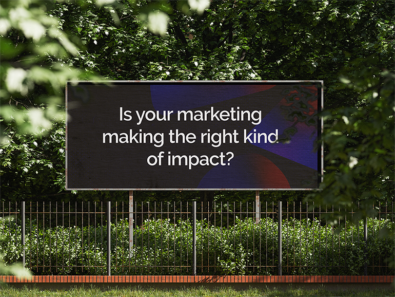 Billboard asking the question 'is your marketing making the right kind of impact?'