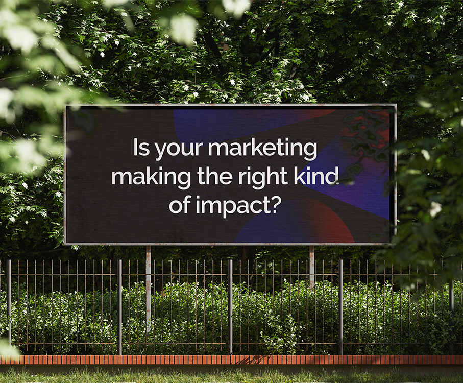 Billboard asking the question 'is your marketing making the right kind of impact?'